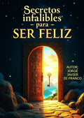 Secretos infalibles para ser Feliz